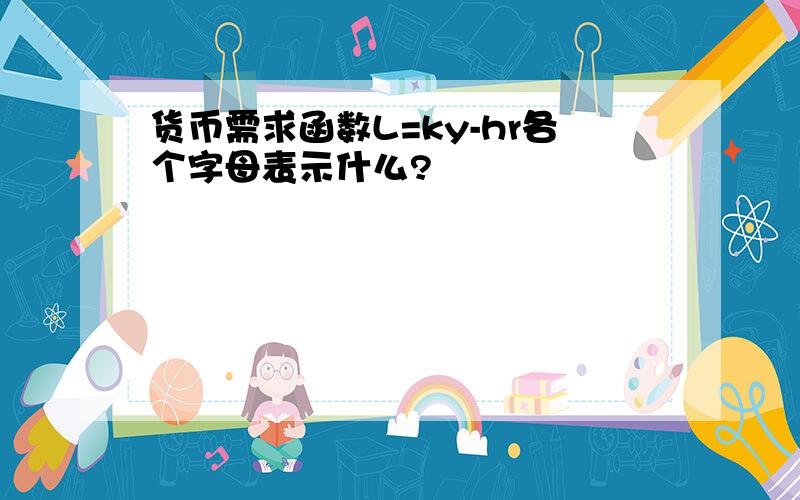 货币需求函数L=ky-hr各个字母表示什么?