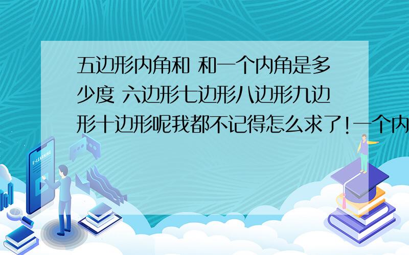 五边形内角和 和一个内角是多少度 六边形七边形八边形九边形十边形呢我都不记得怎么求了!一个内角怎么求~