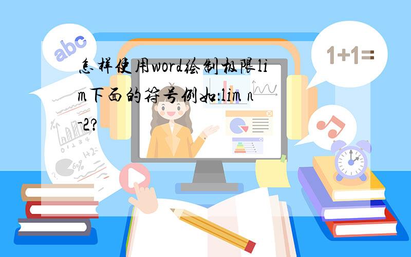 怎样使用word绘制极限lim下面的符号例如：lim n-2?