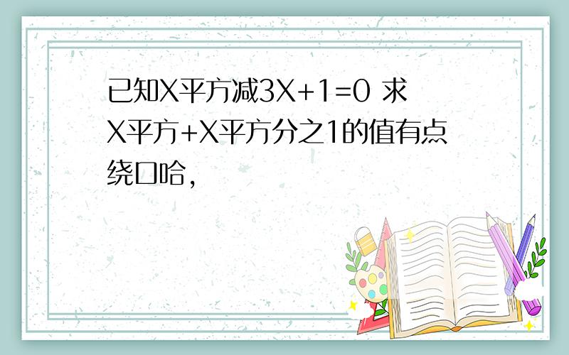 已知X平方减3X+1=0 求X平方+X平方分之1的值有点绕口哈,