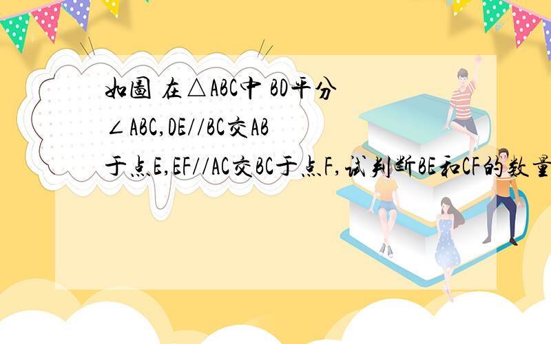 如图 在△ABC中 BD平分∠ABC,DE//BC交AB于点E,EF//AC交BC于点F,试判断BE和CF的数量关系,并说明理由