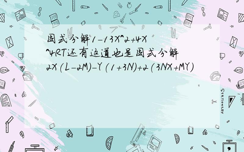 因式分解1-13X^2+4X^4RT还有这道也是因式分解2X(L-2M)-Y(1+3N)+2(3NX+MY)