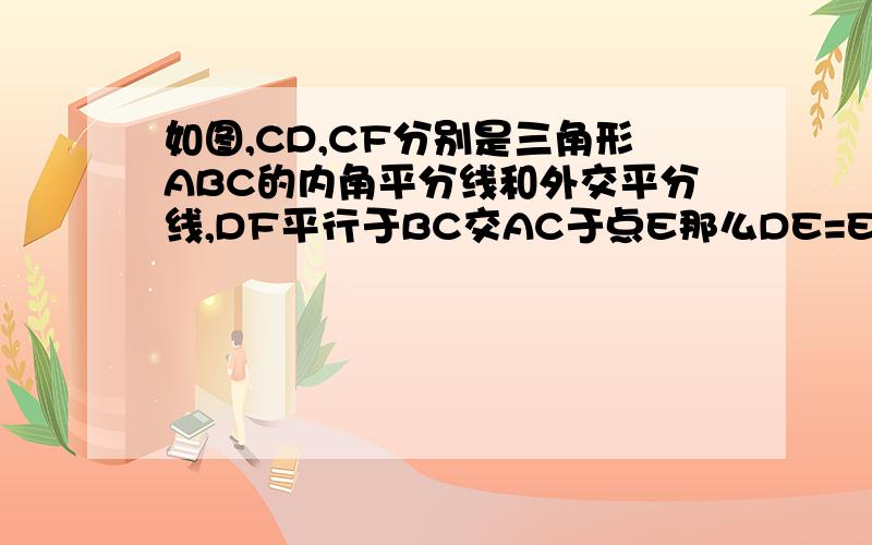 如图,CD,CF分别是三角形ABC的内角平分线和外交平分线,DF平行于BC交AC于点E那么DE=EF吗?