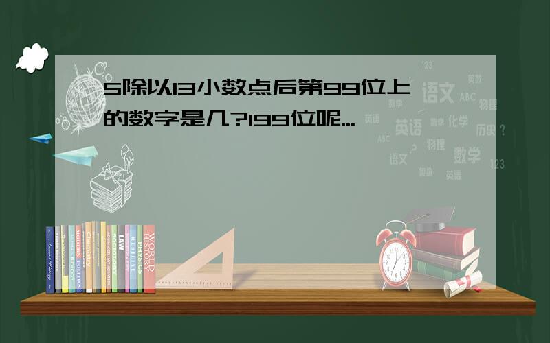 5除以13小数点后第99位上的数字是几?199位呢...