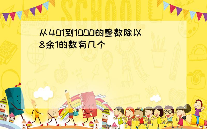 从401到1000的整数除以8余1的数有几个