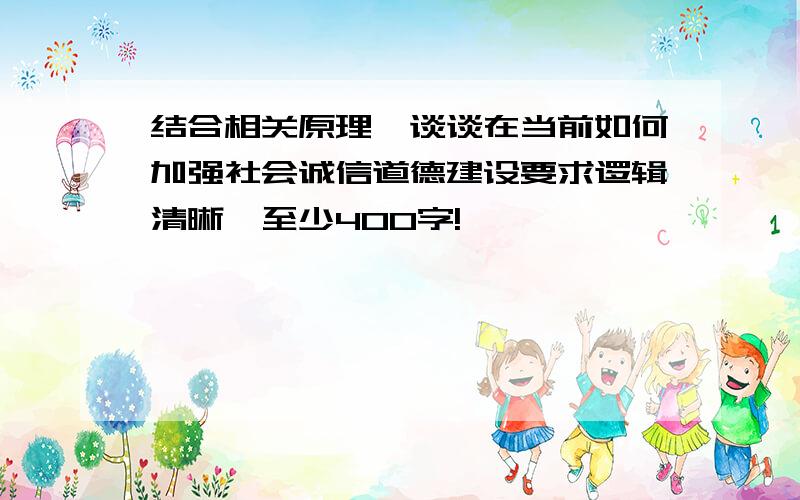 结合相关原理,谈谈在当前如何加强社会诚信道德建设要求逻辑清晰,至少400字!