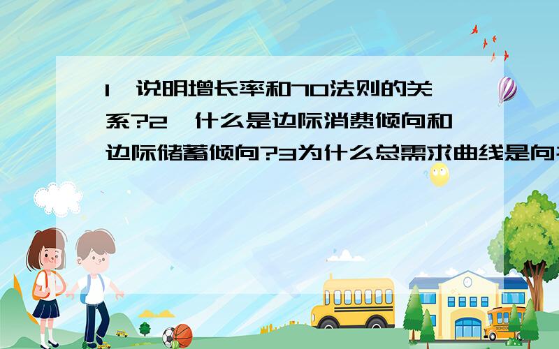 1,说明增长率和70法则的关系?2,什么是边际消费倾向和边际储蓄倾向?3为什么总需求曲线是向右下方倾?