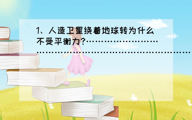 1、人造卫星绕着地球转为什么不受平衡力?……………………………………………………………………………………………………2、一个物体受两个力的作用,这两个力的三要素完全相同,则