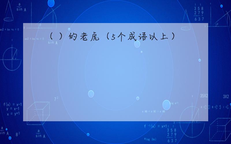 （ ）的老虎（5个成语以上）