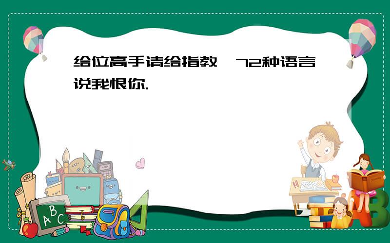 给位高手请给指教,72种语言说我恨你.