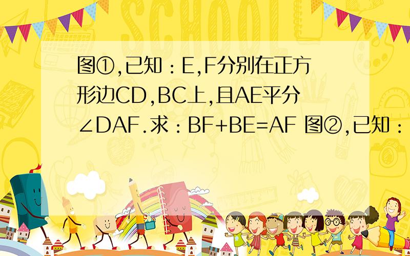 图①,已知：E,F分别在正方形边CD,BC上,且AE平分∠DAF.求：BF+BE=AF 图②,已知：∠ACB=90°CD为Rt△ABC斜边上的高,将△BCD向左折叠180°,点B恰好位于AB的中点E处,求∠A的度数.