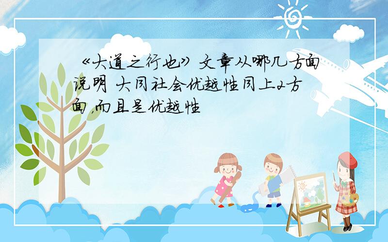 《大道之行也》文章从哪几方面说明 大同社会优越性同上2方面，而且是优越性