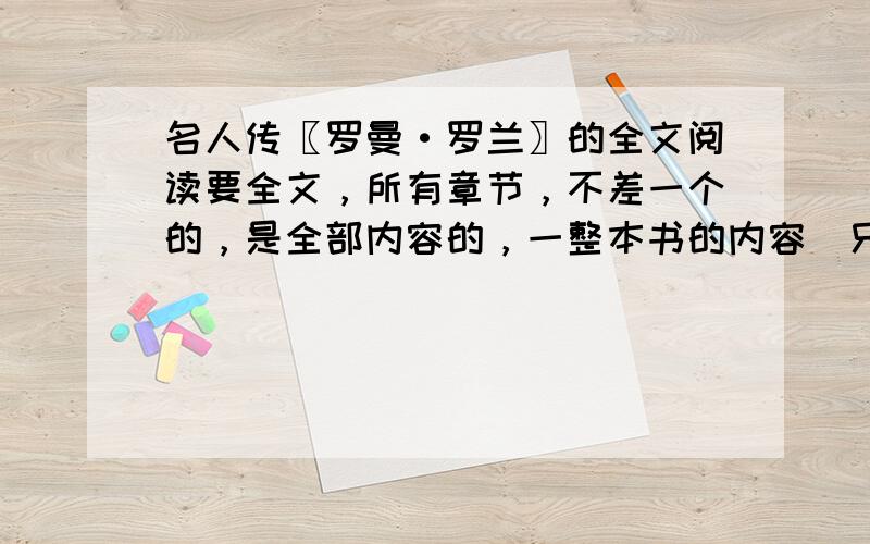 名人传〖罗曼·罗兰〗的全文阅读要全文，所有章节，不差一个的，是全部内容的，一整本书的内容．兄弟们，大嫂帮帮忙．我谢谢了．