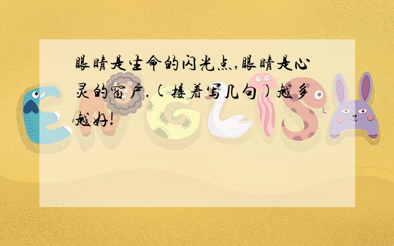 眼睛是生命的闪光点,眼睛是心灵的窗户.(接着写几句)越多越好!