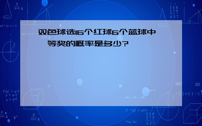 双色球选16个红球6个蓝球中一等奖的概率是多少?