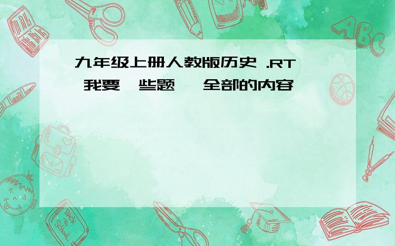 九年级上册人教版历史 .RT 我要一些题, 全部的内容