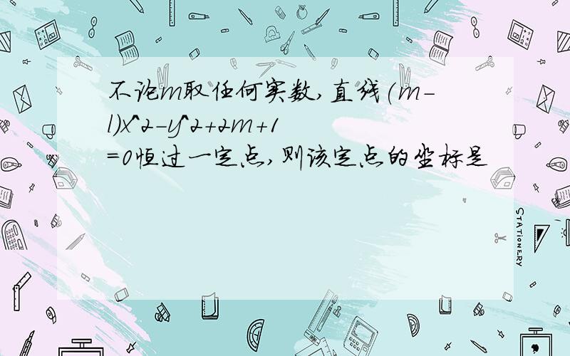 不论m取任何实数,直线(m-l)x^2-y^2+2m+1=0恒过一定点,则该定点的坐标是