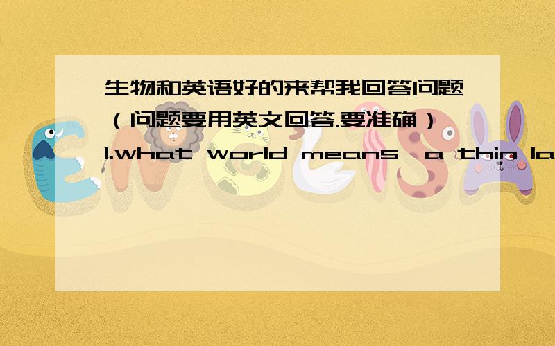 生物和英语好的来帮我回答问题（问题要用英文回答.要准确）1.what world means