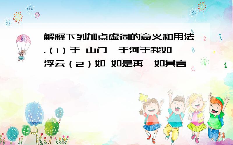 解释下列加点虚词的意义和用法.（1）于 山门圮于河于我如浮云（2）如 如是再啮如其言