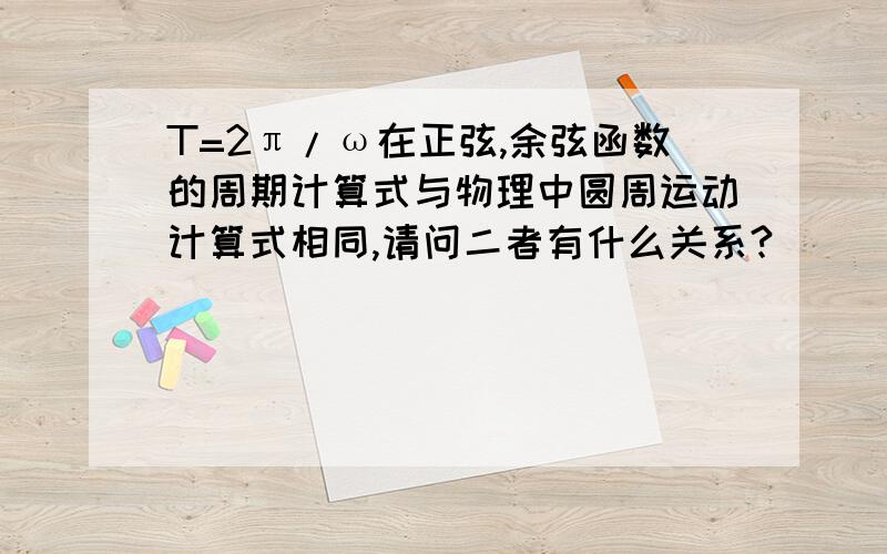 T=2π/ω在正弦,余弦函数的周期计算式与物理中圆周运动计算式相同,请问二者有什么关系?