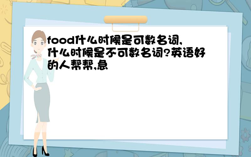 food什么时候是可数名词,什么时候是不可数名词?英语好的人帮帮,急