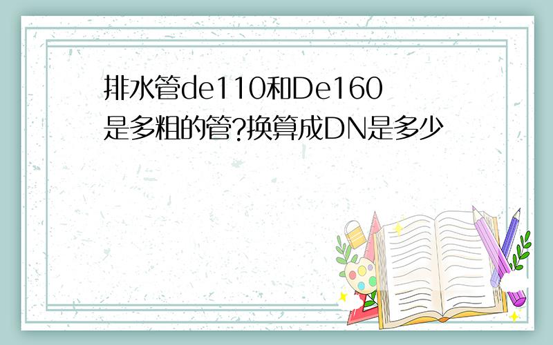 排水管de110和De160是多粗的管?换算成DN是多少