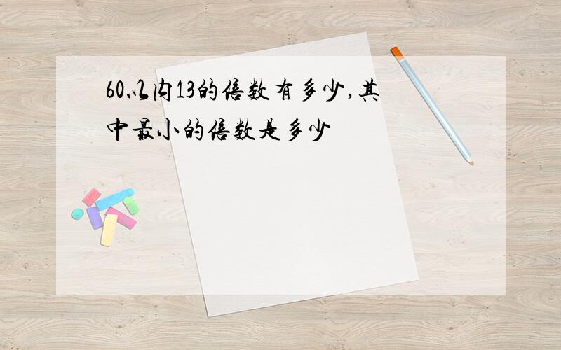 60以内13的倍数有多少,其中最小的倍数是多少