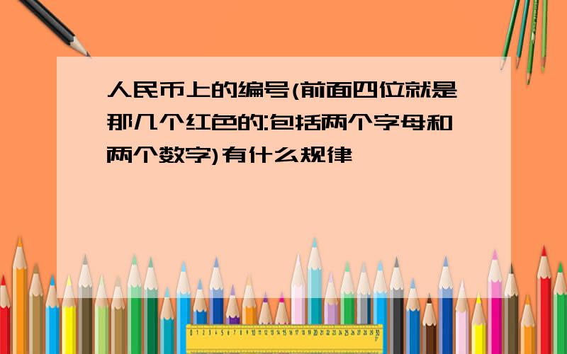 人民币上的编号(前面四位就是那几个红色的:包括两个字母和两个数字)有什么规律,