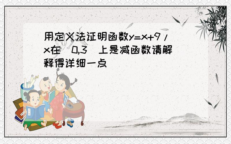 用定义法证明函数y=x+9/x在(0,3]上是减函数请解释得详细一点