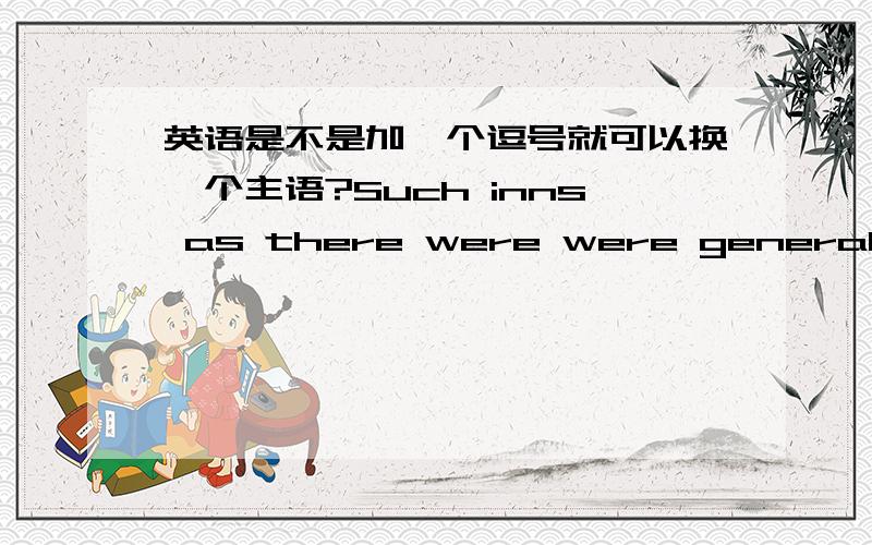 英语是不是加一个逗号就可以换一个主语?Such inns as there were were generally dirty and flea-ridden; the food simply local cheese accompanied by bread often twelve months old,all washed down with coarse wine.或者说加一个分号,