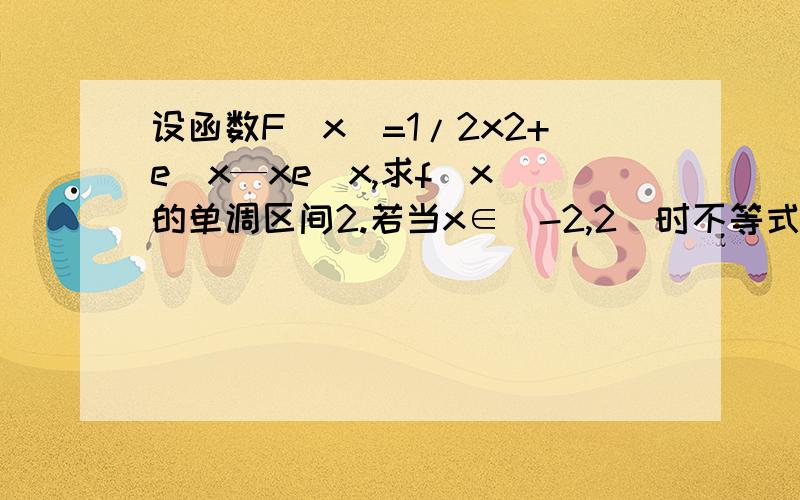 设函数F(x)=1/2x2+e^x—xe^x,求f（x）的单调区间2.若当x∈[-2,2]时不等式f（x）＞m恒成立,求m的取值范围