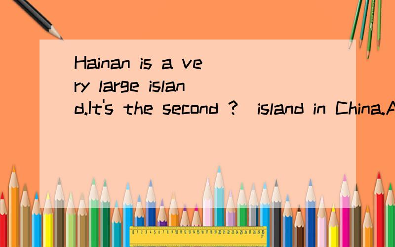 Hainan is a very large island.It's the second ?  island in China.A largeB largerC largestD the large