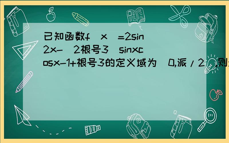 已知函数f（x）=2sin^2x-（2根号3）sinxcosx-1+根号3的定义域为[0,派/2],则y=f（x）的值域为?,零点为?