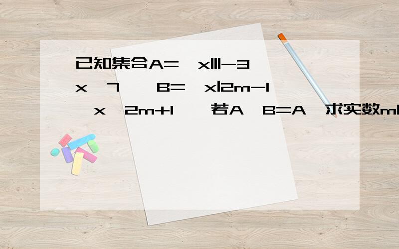 已知集合A={x|||-3≤x≤7},B={x|2m-1≤x≤2m+1},若A∪B=A,求实数m的取值范围.