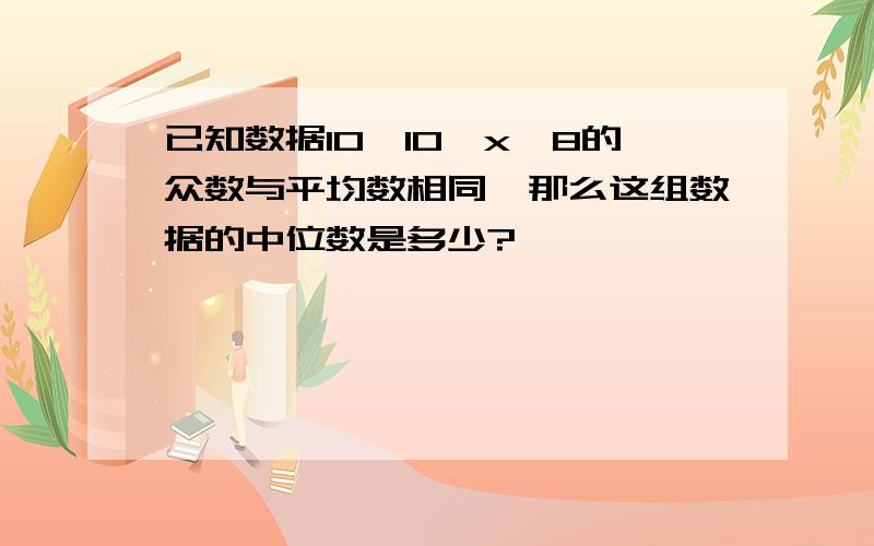 已知数据10、10、x、8的众数与平均数相同,那么这组数据的中位数是多少?