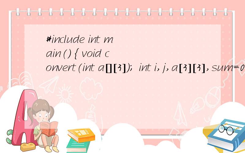 #include int main() { void convert(int a[][3]); int i,j,a[3][3],sum=0; printf(