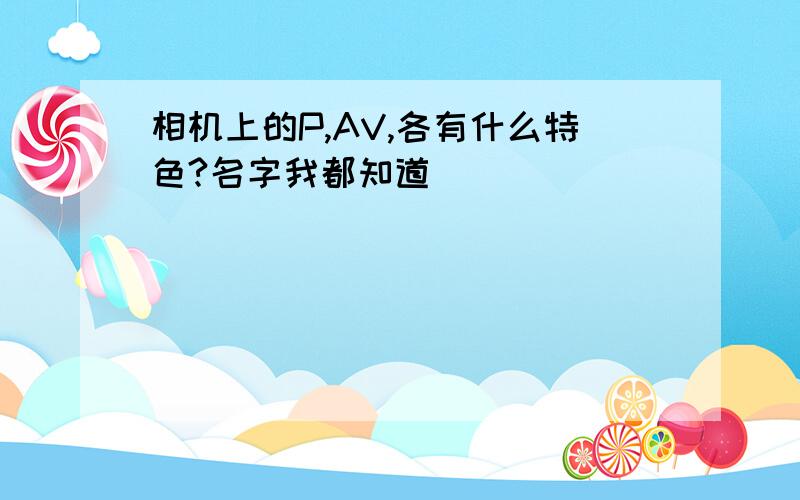 相机上的P,AV,各有什么特色?名字我都知道