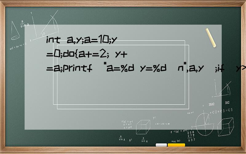 int a,y;a=10;y=0;do{a+=2; y+=a;printf(