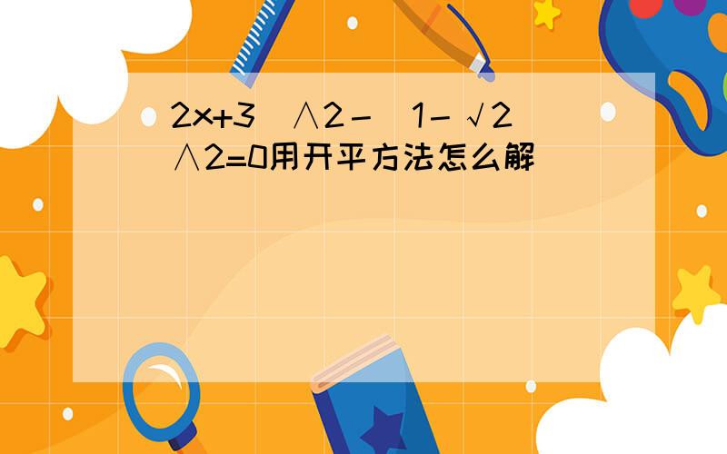 （2x+3）∧2－（1－√2）∧2=0用开平方法怎么解