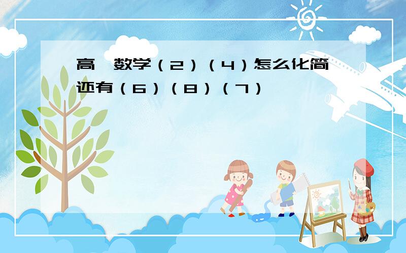 高一数学（2）（4）怎么化简还有（6）（8）（7）