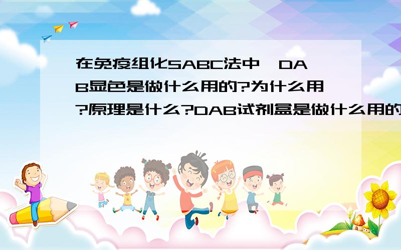 在免疫组化SABC法中,DAB显色是做什么用的?为什么用?原理是什么?DAB试剂盒是做什么用的?我是初学者,可能问题有点白痴,谢谢大家了