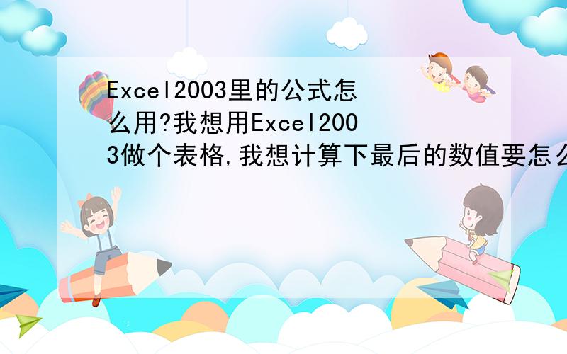 Excel2003里的公式怎么用?我想用Excel2003做个表格,我想计算下最后的数值要怎么用.比如我现在要算（50+2）×1.1×1.2÷12= 这个要怎么调?我的意思是（50+2）×1.1×1.2÷12= 我要做一些产品的现金报价,5