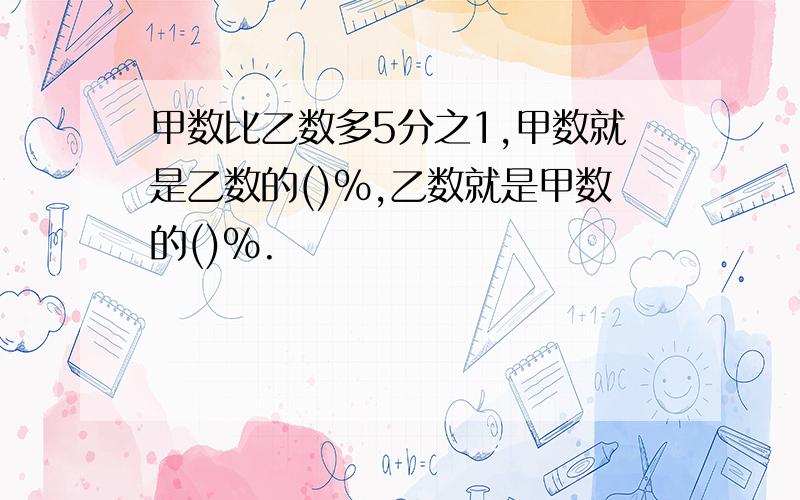 甲数比乙数多5分之1,甲数就是乙数的()%,乙数就是甲数的()%.