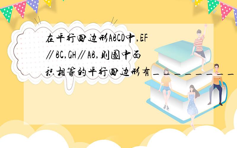 在平行四边形ABCD中,EF∥BC,GH∥AB,则图中面积相等的平行四边形有________对．