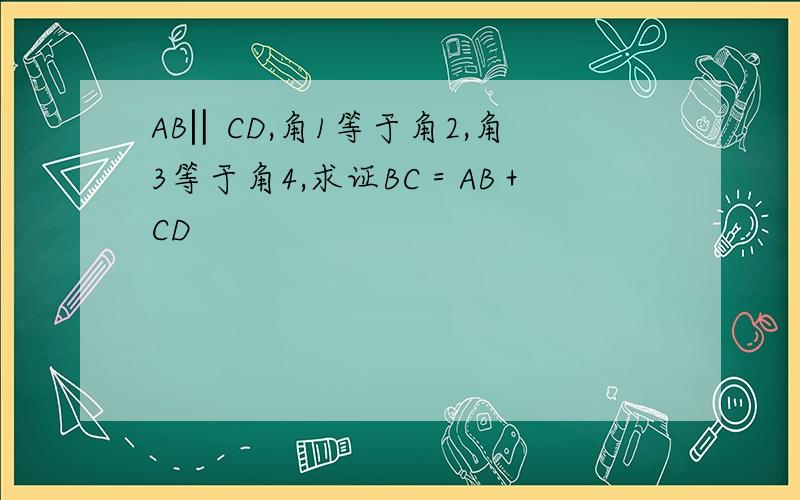 AB‖CD,角1等于角2,角3等于角4,求证BC＝AB＋CD