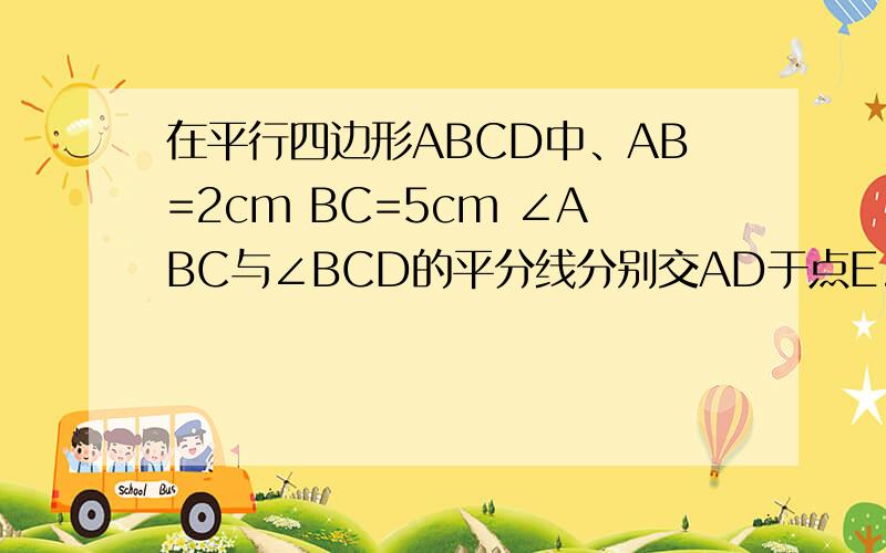 在平行四边形ABCD中、AB=2cm BC=5cm ∠ABC与∠BCD的平分线分别交AD于点E.F则EF长为