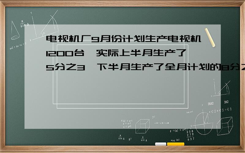 电视机厂9月份计划生产电视机1200台,实际上半月生产了5分之3,下半月生产了全月计划的8分之5.实际比计划超额完成了多少台?