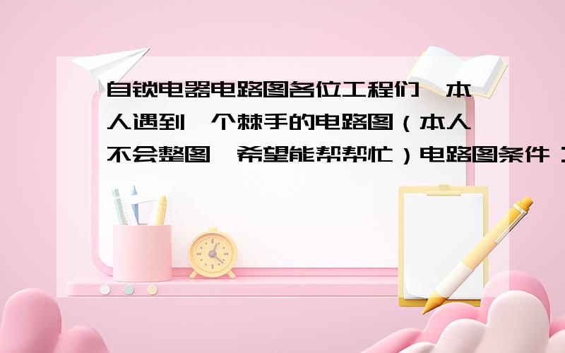 自锁电器电路图各位工程们,本人遇到一个棘手的电路图（本人不会整图、希望能帮帮忙）电路图条件：主马达按启动.小马达必须得动.小马达要可以单独启动,然后主马达开启的时候小马达不