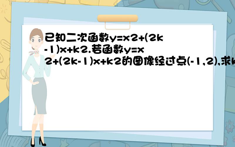 已知二次函数y=x2+(2k-1)x+k2.若函数y=x2+(2k-1)x+k2的图像经过点(-1,2),求k的值.（2）设函数图象与x轴两个交点坐标为（x1,0）（x2,0）且满足x1