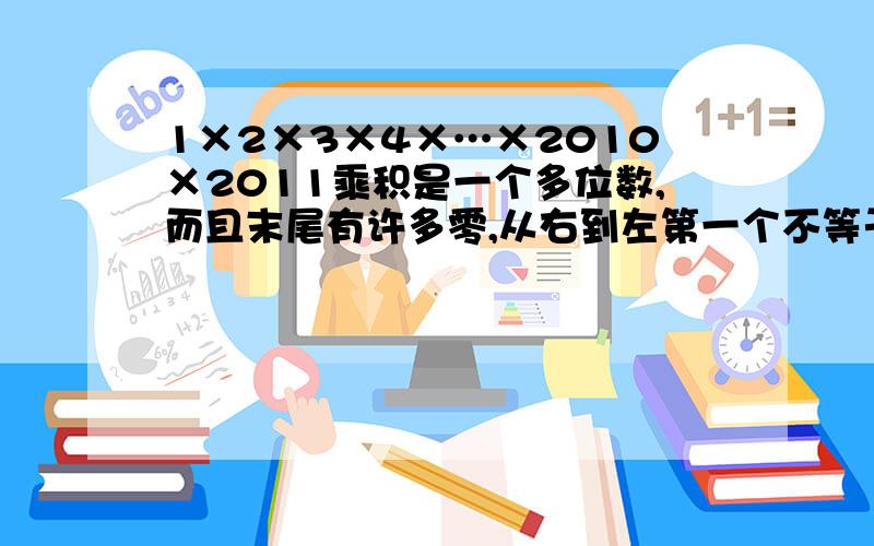 1×2×3×4×…×2010×2011乘积是一个多位数,而且末尾有许多零,从右到左第一个不等于零的数是多少?